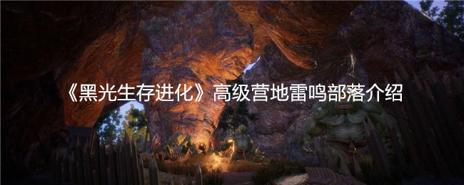 《黑光生存进化》高级营地“雷鸣部落”详情介绍