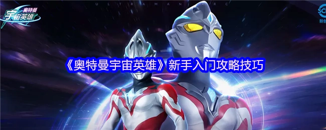 《奥特曼宇宙英雄》新手入门必看攻略技巧