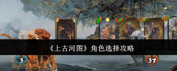 《上古河图》角色挑选指南