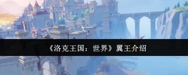 《洛克王国：世界》游戏中翼王角色的详细介绍