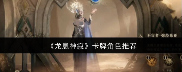 《龙息神寂》卡牌角色的推荐指南