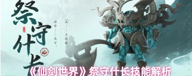 《仙剑世界》祭守什长技能深度剖析