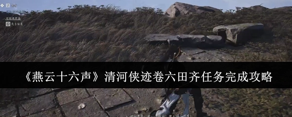 《燕云十六声》清河侠迹第六卷田齐任务通关指南