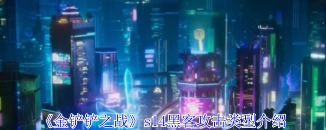 《金铲铲之战》s14赛季黑客攻击类型解析