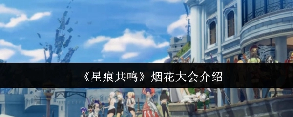 《星痕共鸣》烟花盛会详情