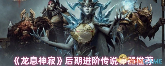 《龙息神寂》游戏后期传说神器进阶选择指南