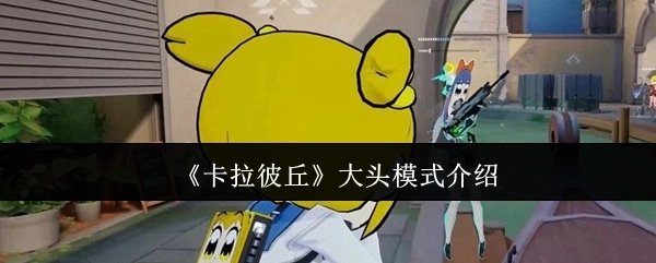 《卡拉彼丘》大头模式玩法说明
