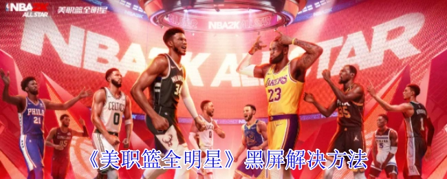 《美职篮全明星》游戏黑屏问题的解决办法
