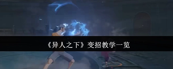 《异人之下》招式变换教学全收录