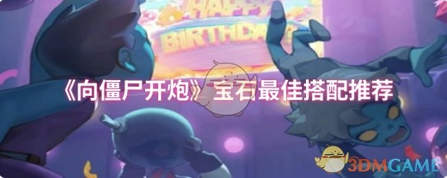 《向僵尸开炮》游戏中宝石搭配的最优方案推荐