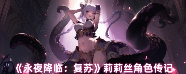 《永夜降临：复苏》莉莉丝人物传记