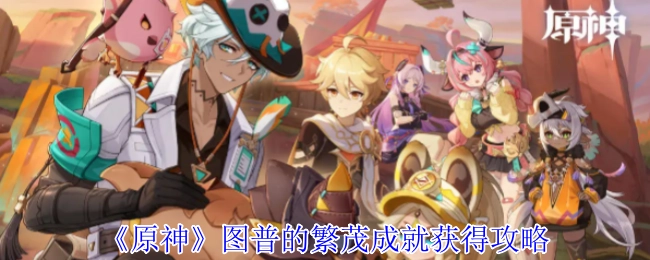 《原神》图普的繁茂成就解锁指南
