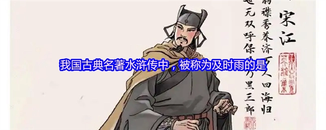 我国古典文学名著《水浒传》里，有着“及时雨”这一称号的人物是