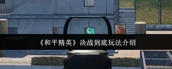 《和平精英》“决战到底”玩法全解析