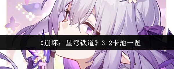 《崩坏：星穹铁道》3.2版本卡池信息汇总