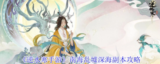 《逆水寒手游》南海乱墟深海副本通关指南