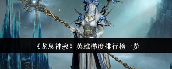 《龙息神寂》英雄梯度排行榜详情