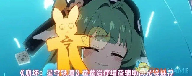 《崩坏：星穹铁道》藿藿辅助向光锥推荐（侧重治疗增益）