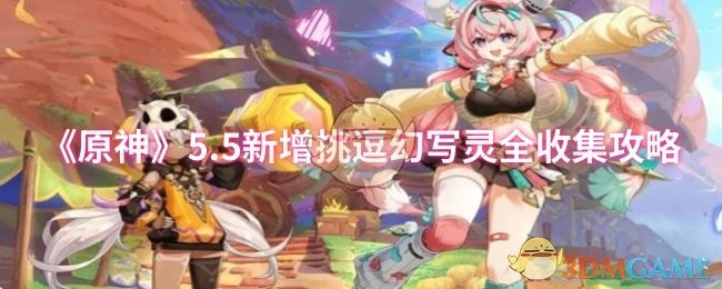《原神》5.5版本新增挑逗幻写灵全收集指南