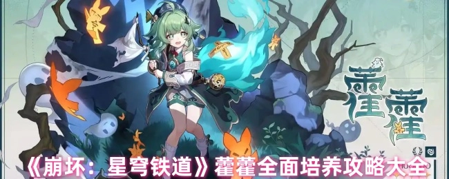 《崩坏：星穹铁道》藿藿全方位培养指南汇总