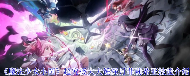 《魔法少女小圆》角色深月菲莉希亚的超究极大大锤技能说明