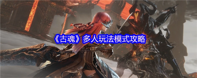 《古魂》多人玩法模式攻略指南