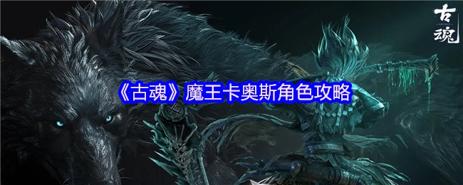 《古魂》卡奥斯魔王角色玩法指南