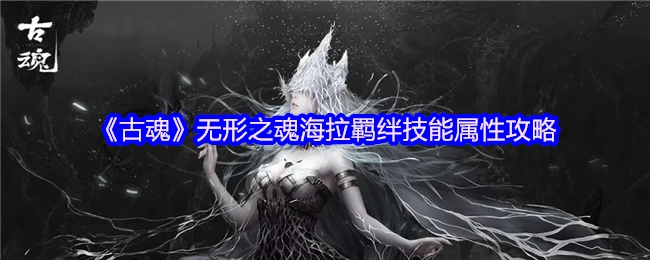 《古魂》无形之魂海拉羁绊技能属性全解析