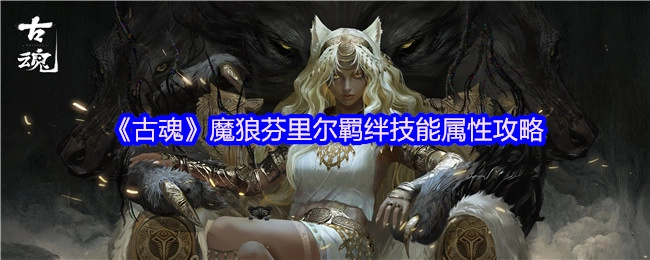 《古魂》魔狼芬里尔羁绊技能属性全解析