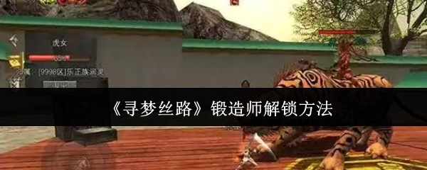 《寻梦丝路》锻造师解锁途径