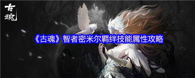 《古魂》智者密米尔羁绊技能属性全面解析