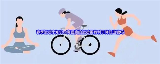 春季运动小知识：高强度运动是否更有助于降低血糖呢