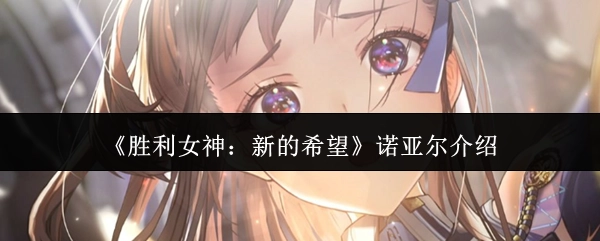 《胜利女神：新的希望》角色诺亚尔详情介绍