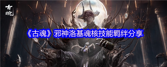 《古魂》邪神洛基魂核技能羁绊内容分享