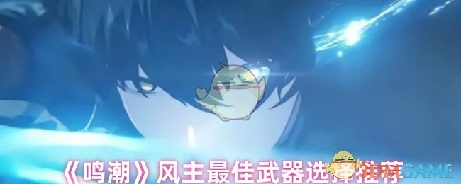《鸣潮》风元素主角最适配武器的挑选指南