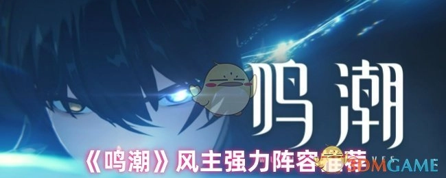 《鸣潮》风元素主角强力阵容搭配指南