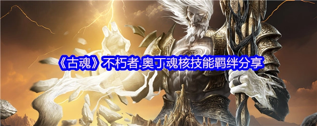 《古魂》不朽者奥丁魂核技能羁绊的分享内容