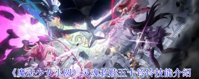 《魔法少女小圆》中五十铃怜的灵魂救赎技能解析
