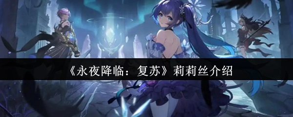 《永夜降临：复苏》角色莉莉丝详解