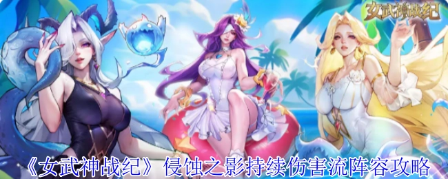 《女武神战纪》侵蚀之影持续伤害流派阵容搭配指南