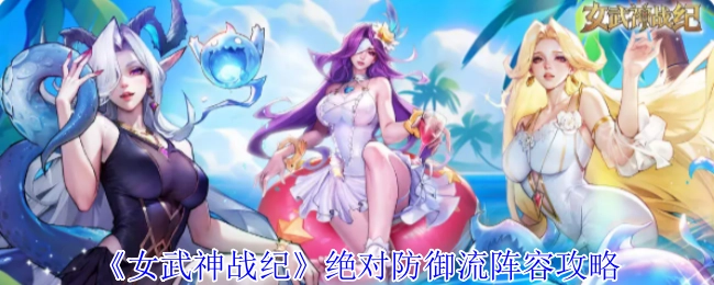 《女武神战纪》绝对防御流派阵容搭配指南