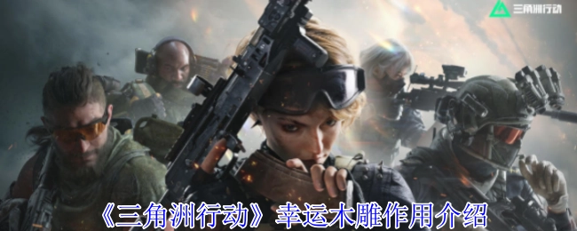 《三角洲行动》幸运木雕的功能解析
