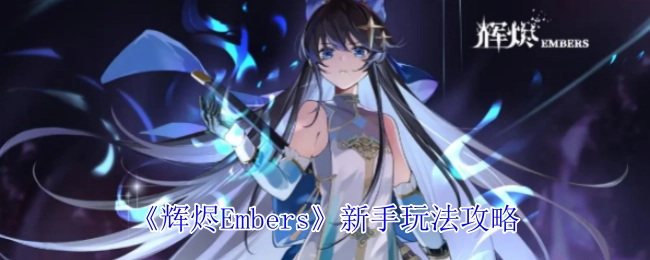 《辉烬Embers》入门玩法指南
