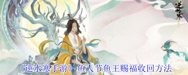 《逆水寒手游》鱼人节活动中鱼王赐福的回收方式
