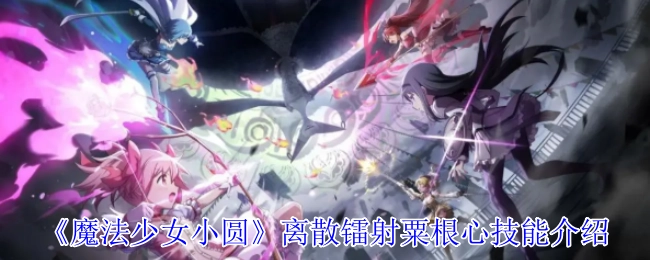 《魔法少女小圆》中离散镭射粟根心的技能说明