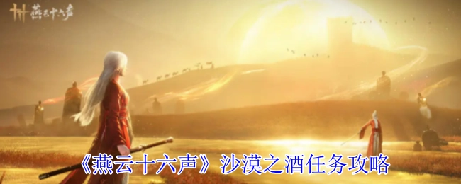 《燕云十六声》沙漠之酒任务通关指南