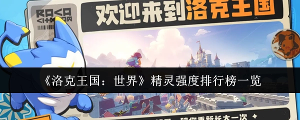 《洛克王国：世界》精灵强度排名情况汇总