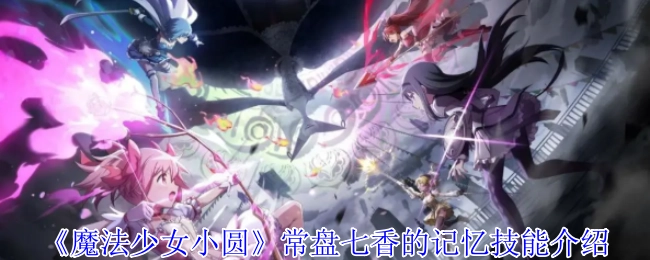 《魔法少女小圆》里常盘七香的记忆类技能说明