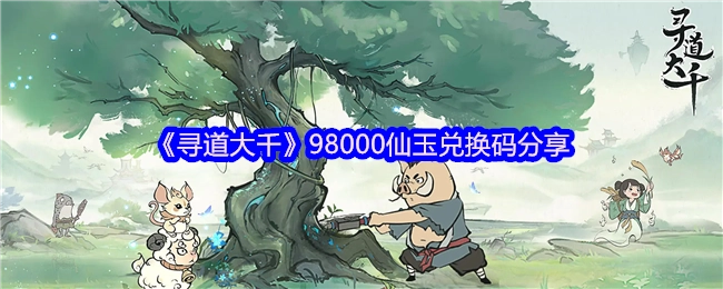 《寻道大千》98000仙玉兑换码来啦