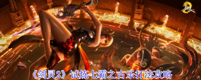 《剑灵2》试炼七霸之古乐通关技巧指南